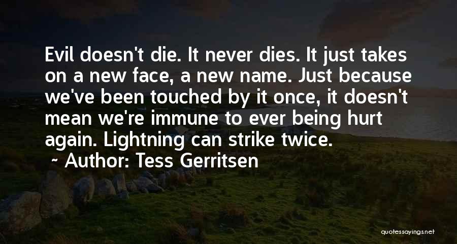 Tess Gerritsen Quotes: Evil Doesn't Die. It Never Dies. It Just Takes On A New Face, A New Name. Just Because We've Been