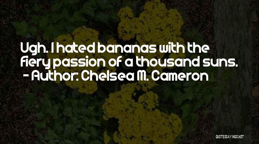 Chelsea M. Cameron Quotes: Ugh. I Hated Bananas With The Fiery Passion Of A Thousand Suns.