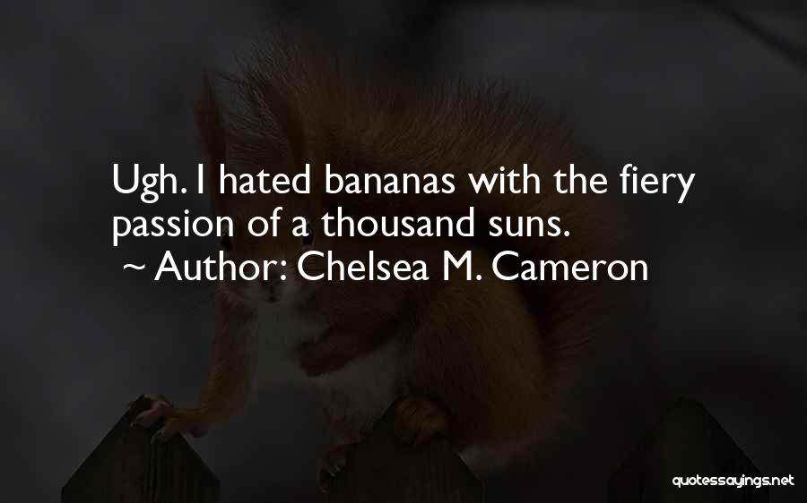 Chelsea M. Cameron Quotes: Ugh. I Hated Bananas With The Fiery Passion Of A Thousand Suns.