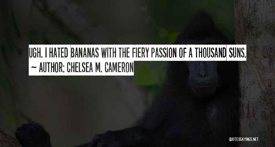 Chelsea M. Cameron Quotes: Ugh. I Hated Bananas With The Fiery Passion Of A Thousand Suns.