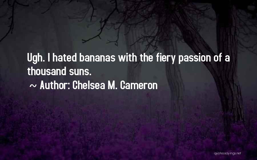 Chelsea M. Cameron Quotes: Ugh. I Hated Bananas With The Fiery Passion Of A Thousand Suns.