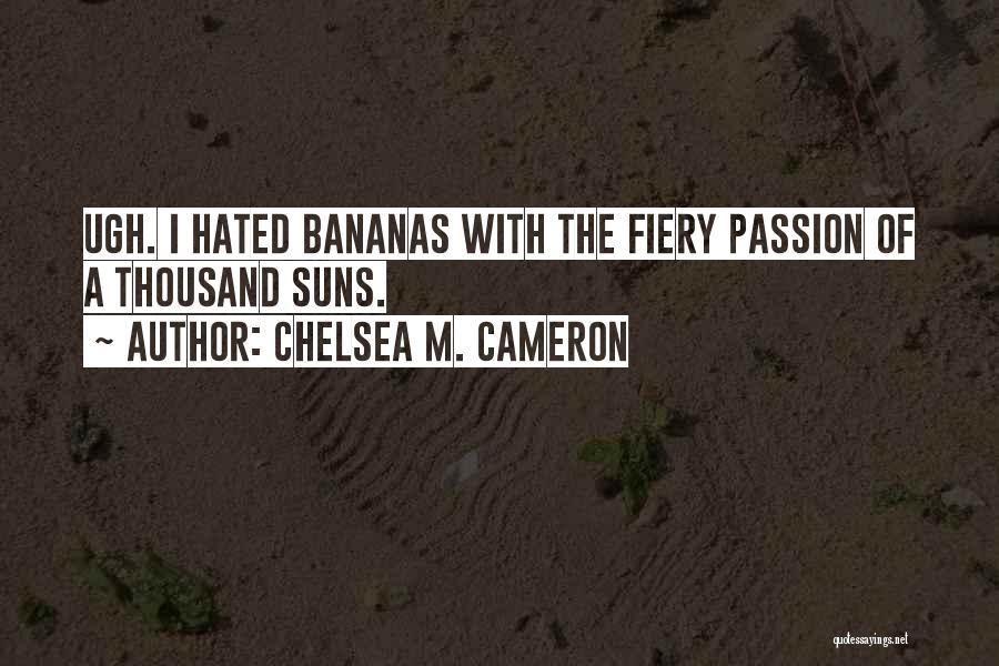 Chelsea M. Cameron Quotes: Ugh. I Hated Bananas With The Fiery Passion Of A Thousand Suns.