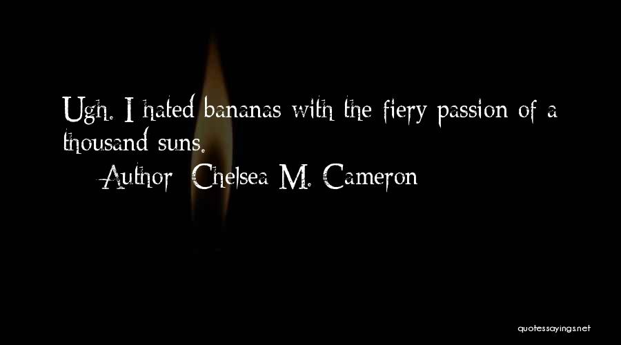 Chelsea M. Cameron Quotes: Ugh. I Hated Bananas With The Fiery Passion Of A Thousand Suns.