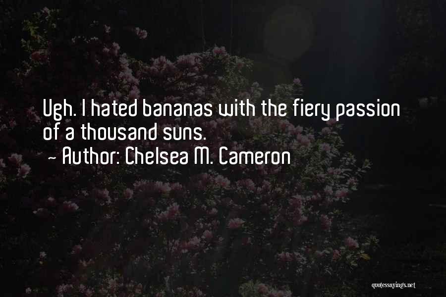 Chelsea M. Cameron Quotes: Ugh. I Hated Bananas With The Fiery Passion Of A Thousand Suns.