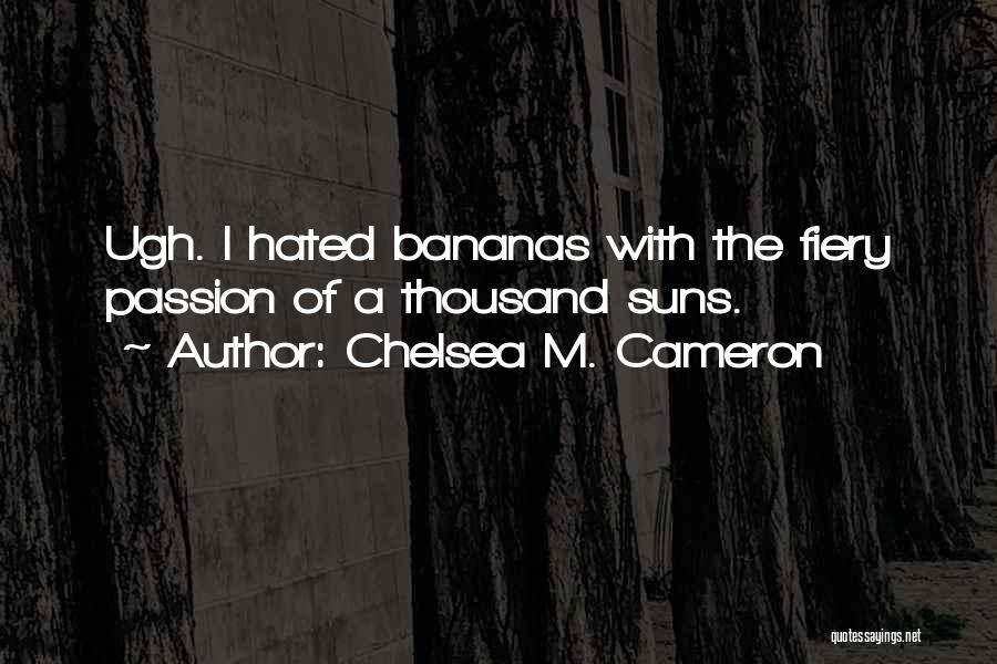 Chelsea M. Cameron Quotes: Ugh. I Hated Bananas With The Fiery Passion Of A Thousand Suns.