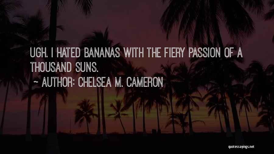 Chelsea M. Cameron Quotes: Ugh. I Hated Bananas With The Fiery Passion Of A Thousand Suns.