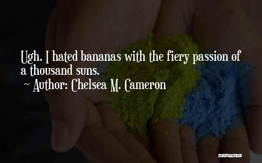 Chelsea M. Cameron Quotes: Ugh. I Hated Bananas With The Fiery Passion Of A Thousand Suns.