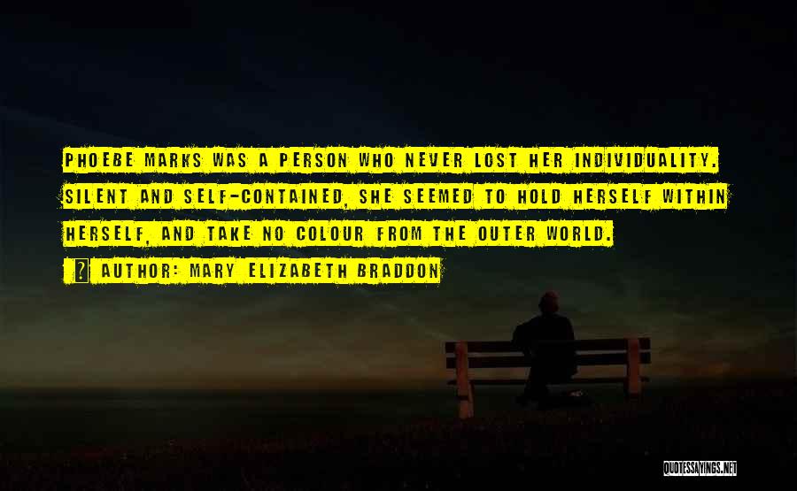 Mary Elizabeth Braddon Quotes: Phoebe Marks Was A Person Who Never Lost Her Individuality. Silent And Self-contained, She Seemed To Hold Herself Within Herself,