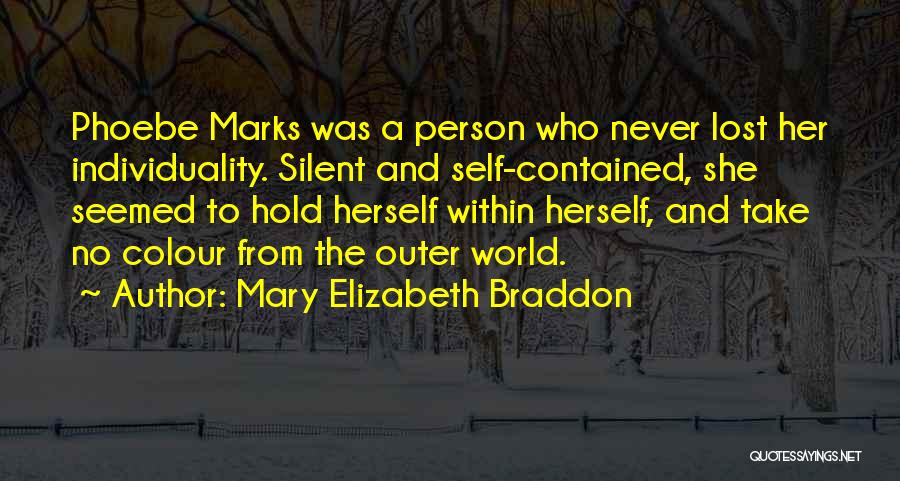 Mary Elizabeth Braddon Quotes: Phoebe Marks Was A Person Who Never Lost Her Individuality. Silent And Self-contained, She Seemed To Hold Herself Within Herself,