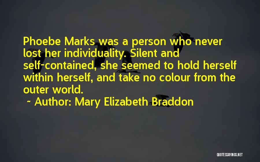 Mary Elizabeth Braddon Quotes: Phoebe Marks Was A Person Who Never Lost Her Individuality. Silent And Self-contained, She Seemed To Hold Herself Within Herself,