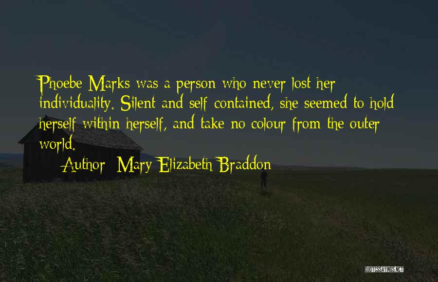 Mary Elizabeth Braddon Quotes: Phoebe Marks Was A Person Who Never Lost Her Individuality. Silent And Self-contained, She Seemed To Hold Herself Within Herself,