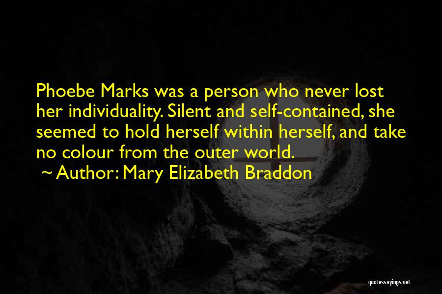 Mary Elizabeth Braddon Quotes: Phoebe Marks Was A Person Who Never Lost Her Individuality. Silent And Self-contained, She Seemed To Hold Herself Within Herself,