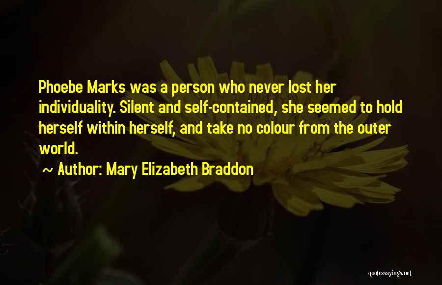 Mary Elizabeth Braddon Quotes: Phoebe Marks Was A Person Who Never Lost Her Individuality. Silent And Self-contained, She Seemed To Hold Herself Within Herself,