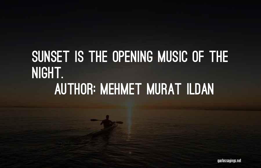 Mehmet Murat Ildan Quotes: Sunset Is The Opening Music Of The Night.