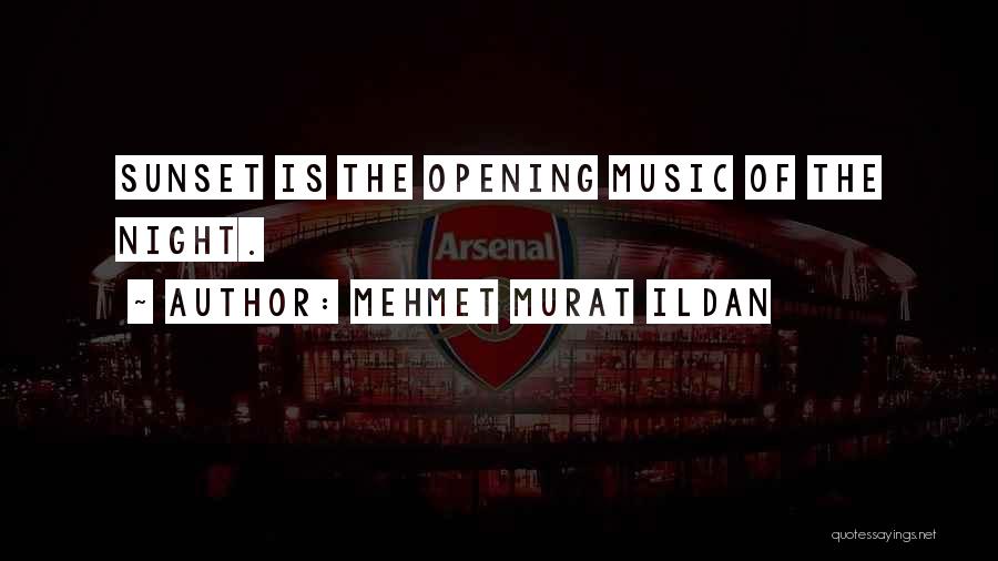 Mehmet Murat Ildan Quotes: Sunset Is The Opening Music Of The Night.