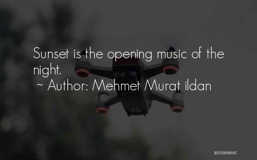 Mehmet Murat Ildan Quotes: Sunset Is The Opening Music Of The Night.