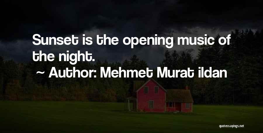Mehmet Murat Ildan Quotes: Sunset Is The Opening Music Of The Night.