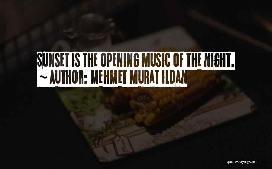 Mehmet Murat Ildan Quotes: Sunset Is The Opening Music Of The Night.