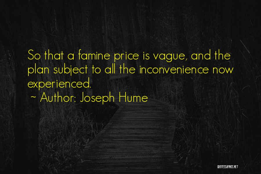 Joseph Hume Quotes: So That A Famine Price Is Vague, And The Plan Subject To All The Inconvenience Now Experienced.