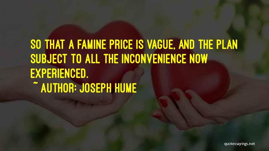 Joseph Hume Quotes: So That A Famine Price Is Vague, And The Plan Subject To All The Inconvenience Now Experienced.