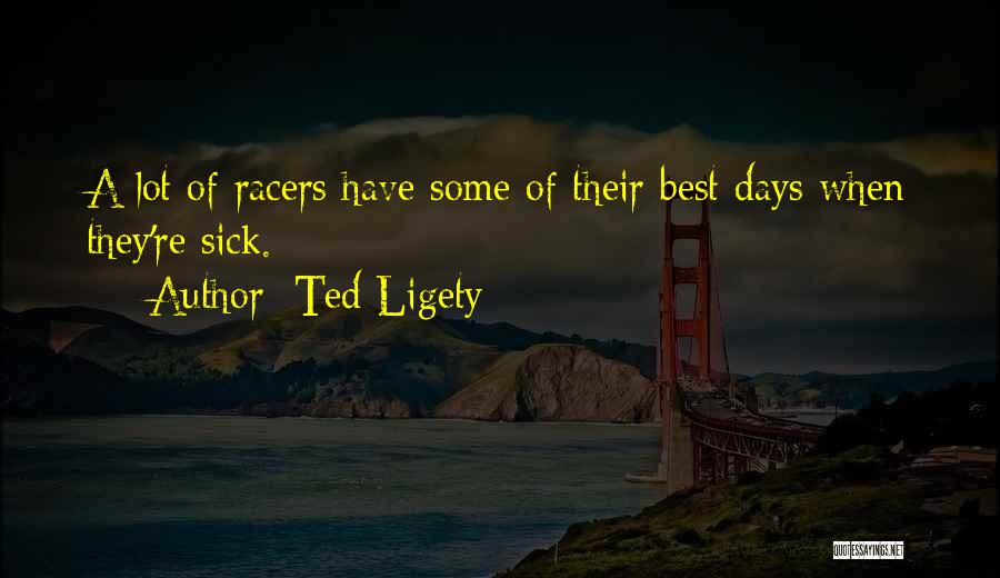 Ted Ligety Quotes: A Lot Of Racers Have Some Of Their Best Days When They're Sick.