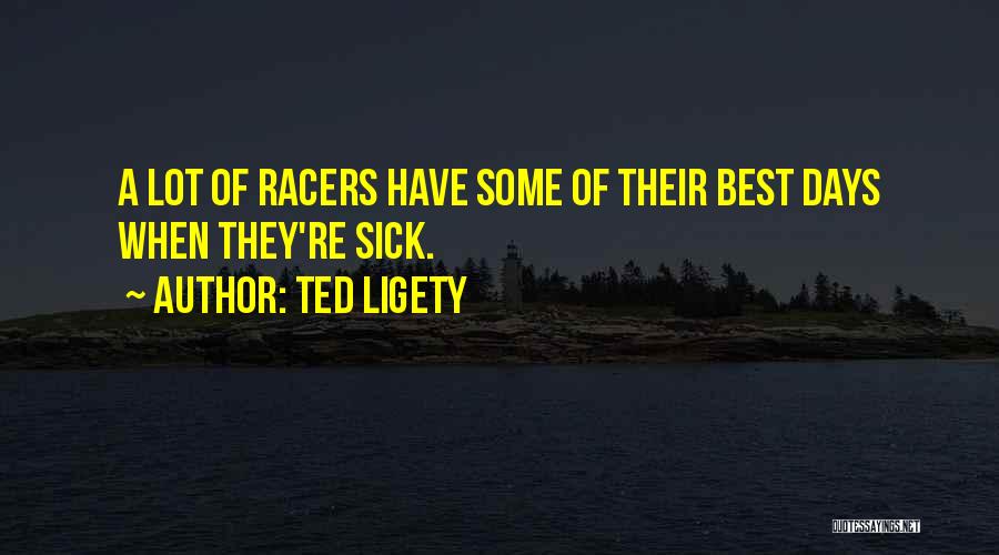 Ted Ligety Quotes: A Lot Of Racers Have Some Of Their Best Days When They're Sick.