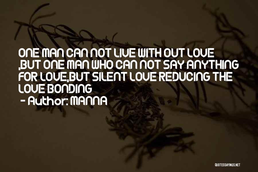 MANNA Quotes: One Man Can Not Live With Out Love ,but One Man Who Can Not Say Anything For Love,but Silent Love