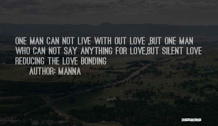 MANNA Quotes: One Man Can Not Live With Out Love ,but One Man Who Can Not Say Anything For Love,but Silent Love