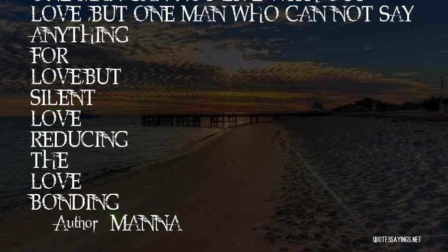 MANNA Quotes: One Man Can Not Live With Out Love ,but One Man Who Can Not Say Anything For Love,but Silent Love