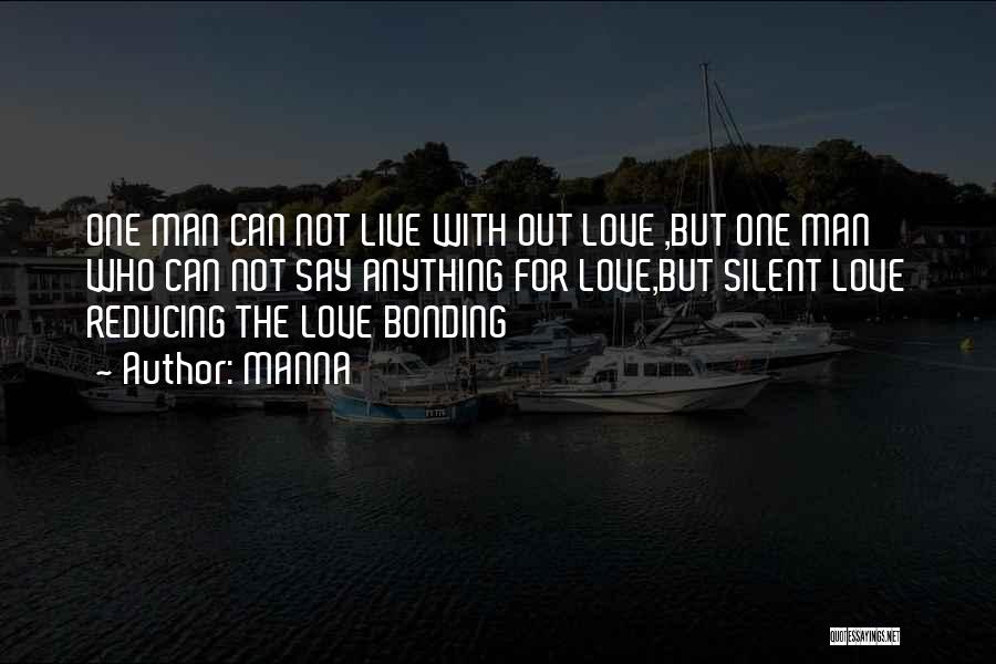 MANNA Quotes: One Man Can Not Live With Out Love ,but One Man Who Can Not Say Anything For Love,but Silent Love