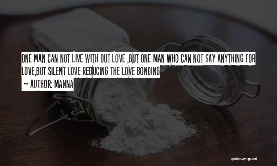 MANNA Quotes: One Man Can Not Live With Out Love ,but One Man Who Can Not Say Anything For Love,but Silent Love