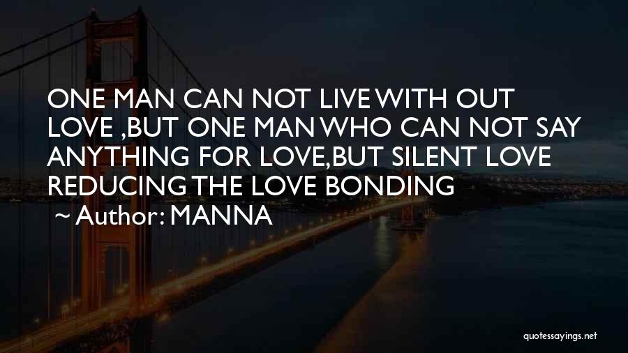 MANNA Quotes: One Man Can Not Live With Out Love ,but One Man Who Can Not Say Anything For Love,but Silent Love