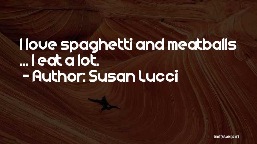 Susan Lucci Quotes: I Love Spaghetti And Meatballs ... I Eat A Lot.