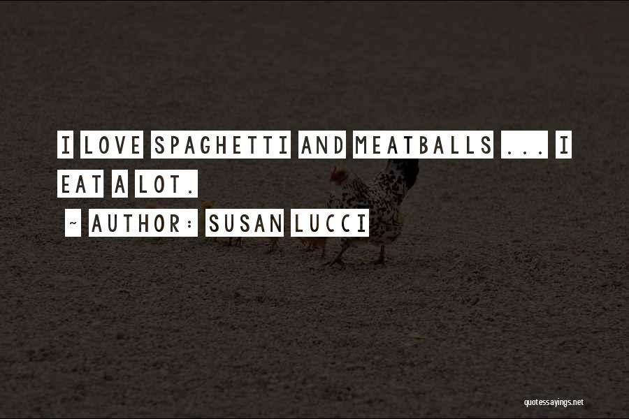 Susan Lucci Quotes: I Love Spaghetti And Meatballs ... I Eat A Lot.