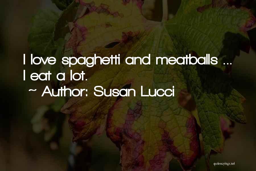 Susan Lucci Quotes: I Love Spaghetti And Meatballs ... I Eat A Lot.