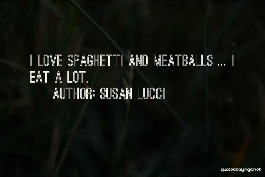 Susan Lucci Quotes: I Love Spaghetti And Meatballs ... I Eat A Lot.