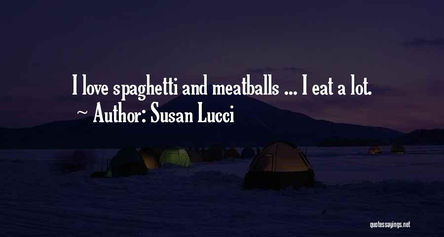 Susan Lucci Quotes: I Love Spaghetti And Meatballs ... I Eat A Lot.