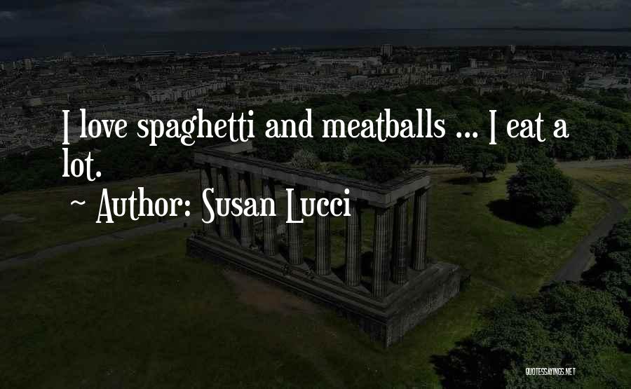 Susan Lucci Quotes: I Love Spaghetti And Meatballs ... I Eat A Lot.