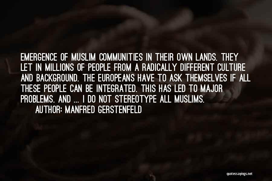 Manfred Gerstenfeld Quotes: Emergence Of Muslim Communities In Their Own Lands. They Let In Millions Of People From A Radically Different Culture And