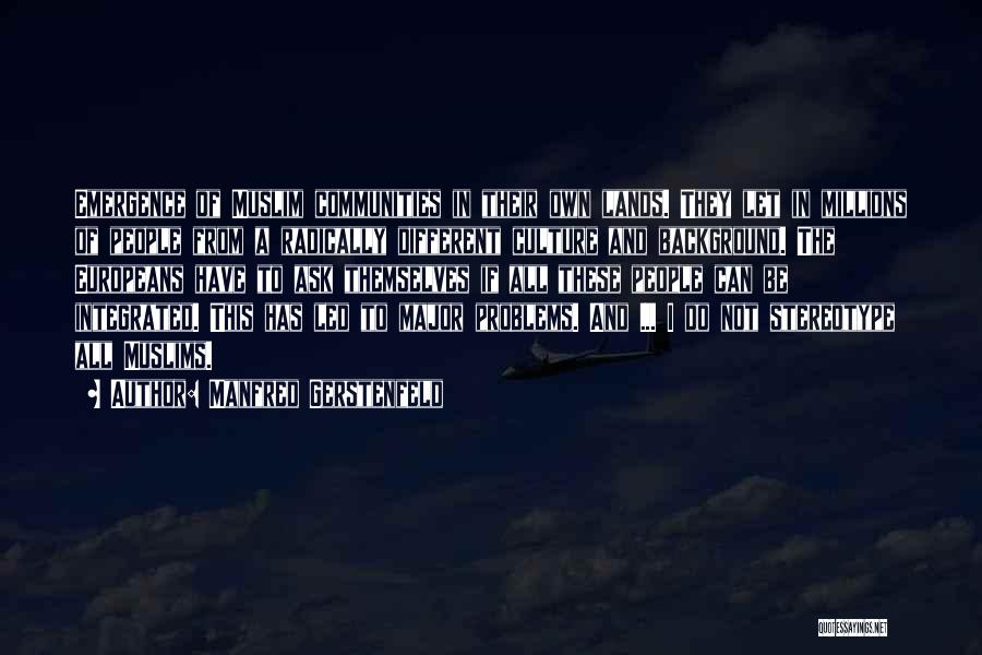 Manfred Gerstenfeld Quotes: Emergence Of Muslim Communities In Their Own Lands. They Let In Millions Of People From A Radically Different Culture And