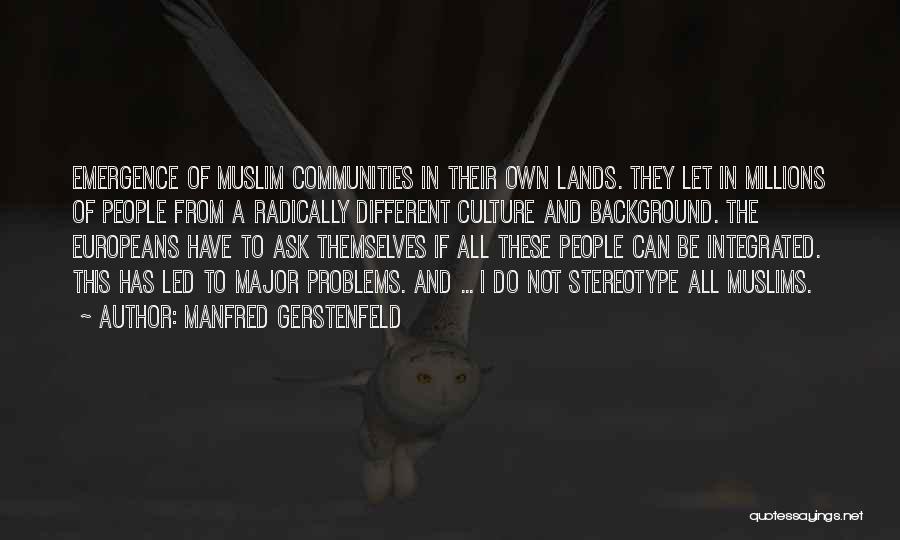 Manfred Gerstenfeld Quotes: Emergence Of Muslim Communities In Their Own Lands. They Let In Millions Of People From A Radically Different Culture And