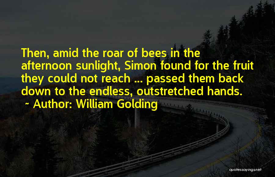 William Golding Quotes: Then, Amid The Roar Of Bees In The Afternoon Sunlight, Simon Found For The Fruit They Could Not Reach ...