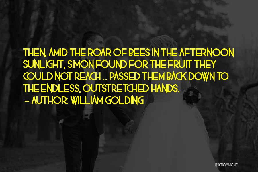 William Golding Quotes: Then, Amid The Roar Of Bees In The Afternoon Sunlight, Simon Found For The Fruit They Could Not Reach ...