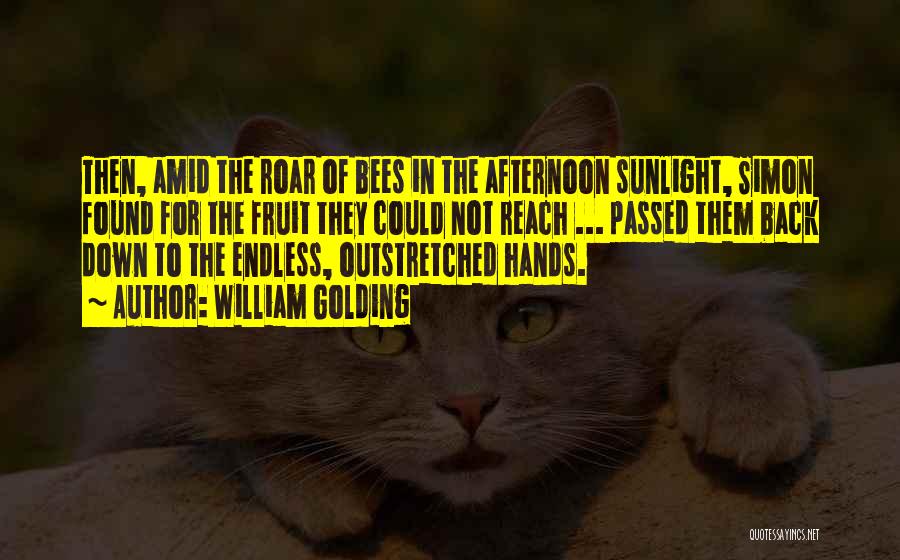William Golding Quotes: Then, Amid The Roar Of Bees In The Afternoon Sunlight, Simon Found For The Fruit They Could Not Reach ...