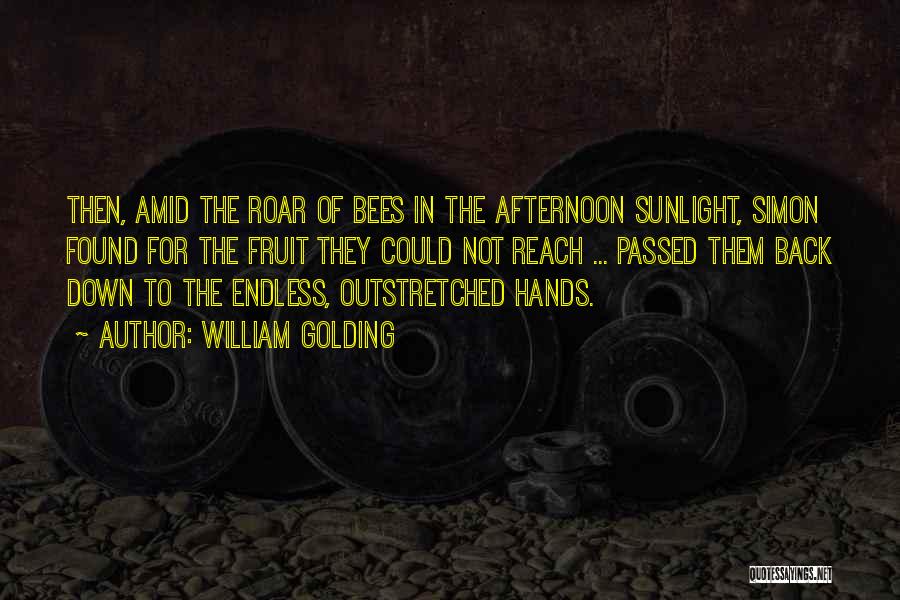William Golding Quotes: Then, Amid The Roar Of Bees In The Afternoon Sunlight, Simon Found For The Fruit They Could Not Reach ...