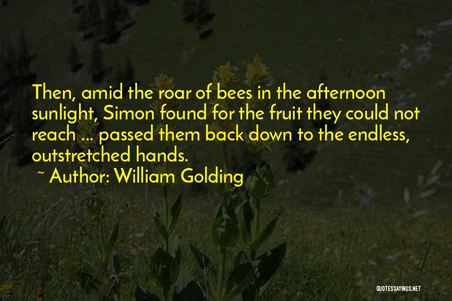 William Golding Quotes: Then, Amid The Roar Of Bees In The Afternoon Sunlight, Simon Found For The Fruit They Could Not Reach ...