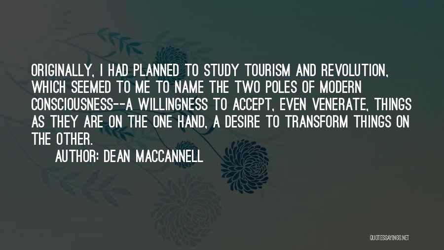 Dean MacCannell Quotes: Originally, I Had Planned To Study Tourism And Revolution, Which Seemed To Me To Name The Two Poles Of Modern
