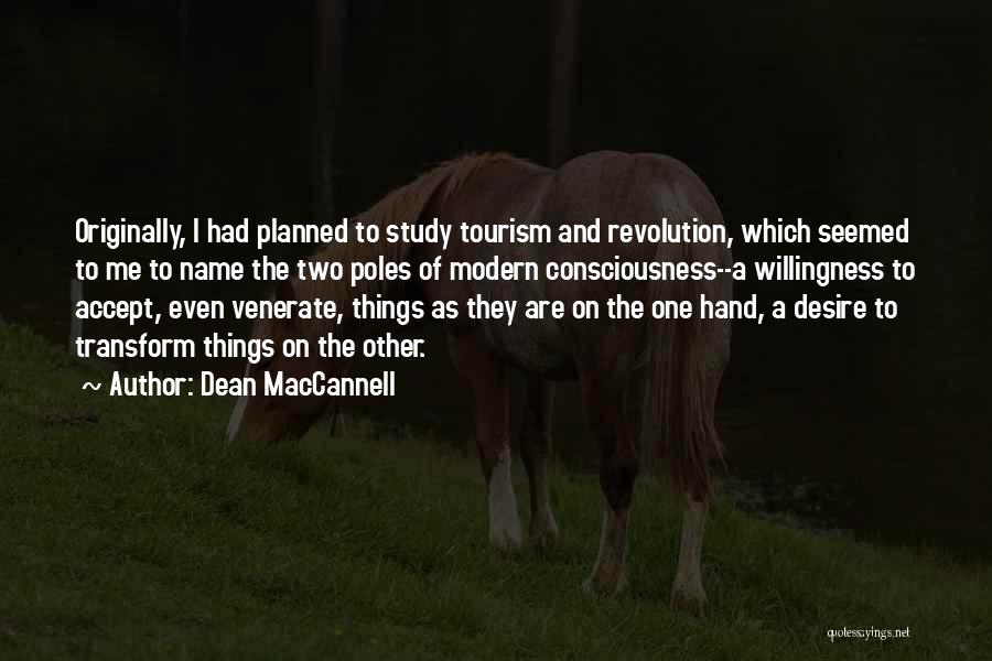 Dean MacCannell Quotes: Originally, I Had Planned To Study Tourism And Revolution, Which Seemed To Me To Name The Two Poles Of Modern
