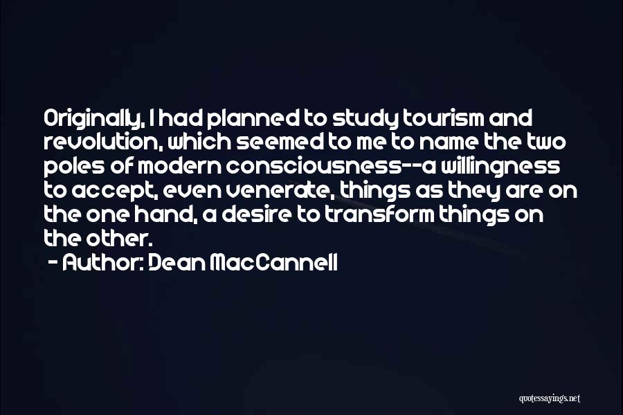 Dean MacCannell Quotes: Originally, I Had Planned To Study Tourism And Revolution, Which Seemed To Me To Name The Two Poles Of Modern
