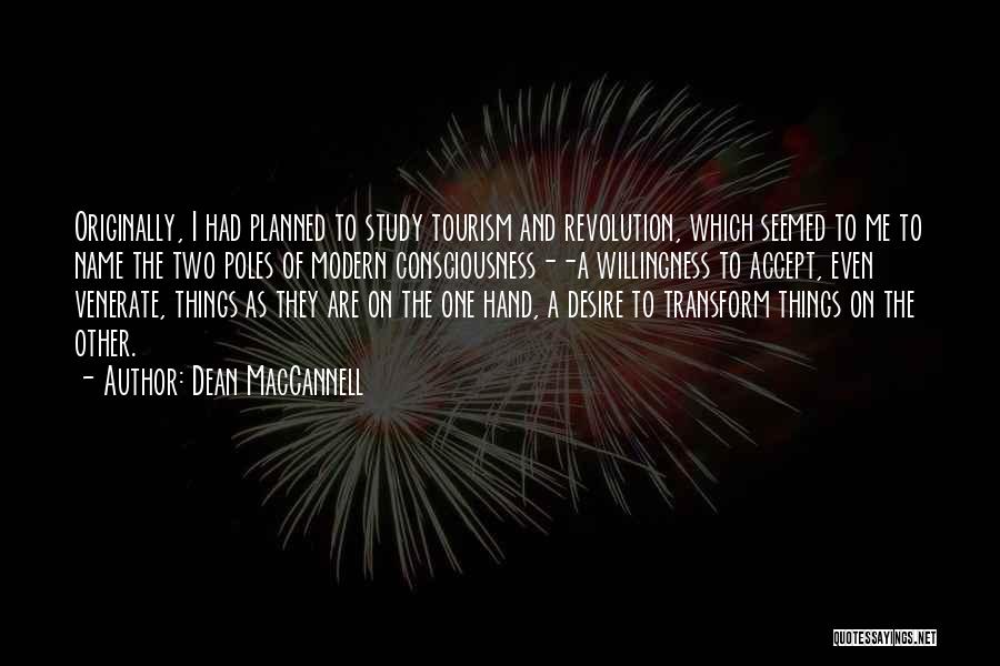 Dean MacCannell Quotes: Originally, I Had Planned To Study Tourism And Revolution, Which Seemed To Me To Name The Two Poles Of Modern